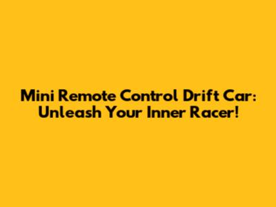Mini Remote Control Drift Car: Unleash Your Inner Racer!