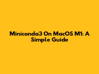 Miniconda3 On MacOS M1: A Simple Guide