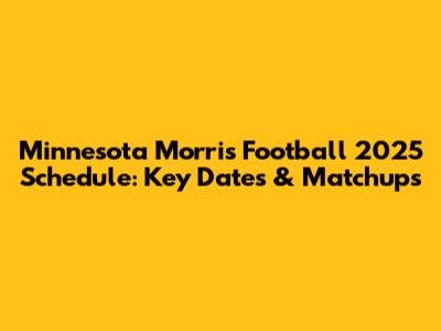 Minnesota Morris Football 2025 Schedule: Key Dates & Matchups
