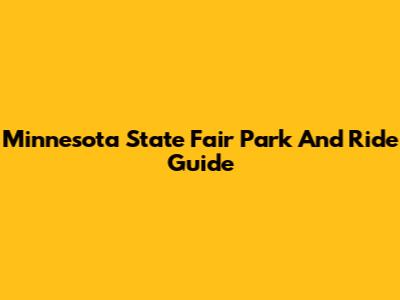 Minnesota State Fair Park And Ride Guide