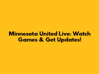Minnesota United Live: Watch Games & Get Updates!
