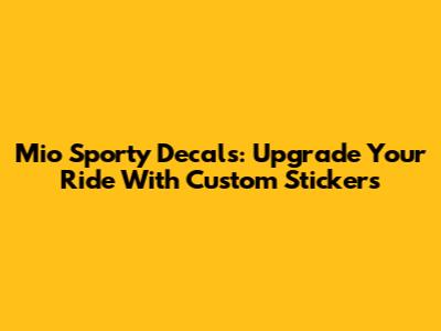 Mio Sporty Decals: Upgrade Your Ride With Custom Stickers