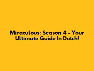 Miraculous: Season 4 - Your Ultimate Guide In Dutch!