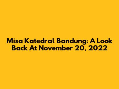 Misa Katedral Bandung: A Look Back At November 20, 2022