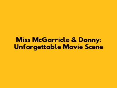 Miss McGarricle & Donny: Unforgettable Movie Scene