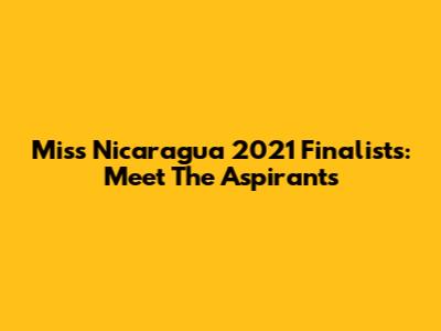 Miss Nicaragua 2021 Finalists: Meet The Aspirants