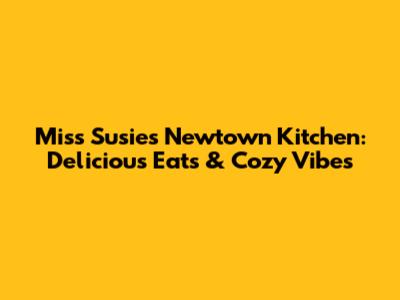 Miss Susie's Newtown Kitchen: Delicious Eats & Cozy Vibes