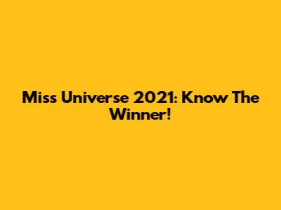 Miss Universe 2021: Know The Winner!