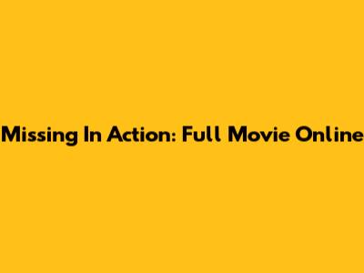 Missing In Action: Full Movie Online