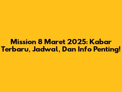 Mission 8 Maret 2025: Kabar Terbaru, Jadwal, Dan Info Penting!