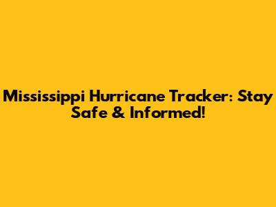 Mississippi Hurricane Tracker: Stay Safe & Informed!