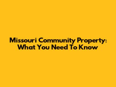 Missouri Community Property: What You Need To Know