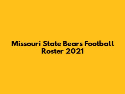 Missouri State Bears Football Roster 2021