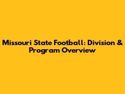 Missouri State Football: Division & Program Overview