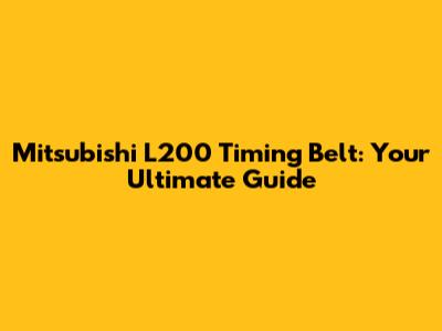 Mitsubishi L200 Timing Belt: Your Ultimate Guide