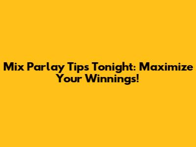 Mix Parlay Tips Tonight: Maximize Your Winnings!