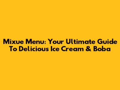 Mixue Menu: Your Ultimate Guide To Delicious Ice Cream & Boba