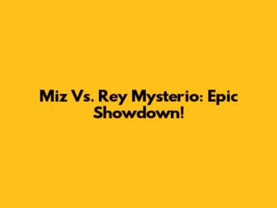 Miz Vs. Rey Mysterio: Epic Showdown!