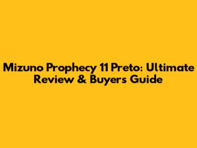 Mizuno Prophecy 11 Preto: Ultimate Review & Buyer's Guide