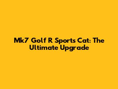Mk7 Golf R Sports Cat: The Ultimate Upgrade