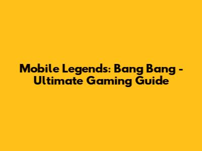Mobile Legends: Bang Bang - Ultimate Gaming Guide