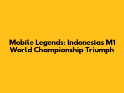 Mobile Legends: Indonesia's M1 World Championship Triumph