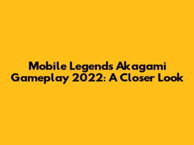 Mobile Legends Akagami Gameplay 2022: A Closer Look