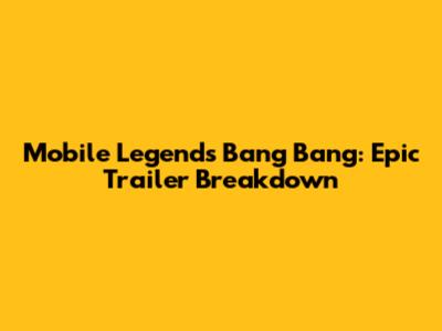 Mobile Legends Bang Bang: Epic Trailer Breakdown