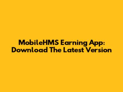 MobileHMS Earning App: Download The Latest Version
