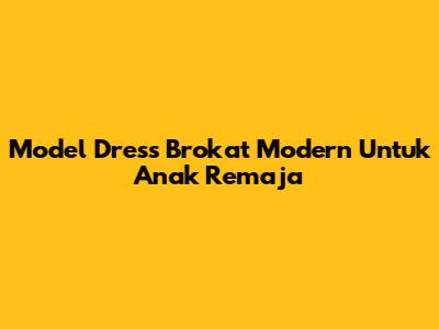 Model Dress Brokat Modern Untuk Anak Remaja