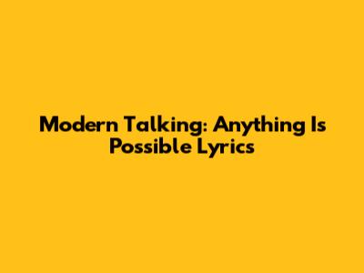 Modern Talking: Anything Is Possible Lyrics