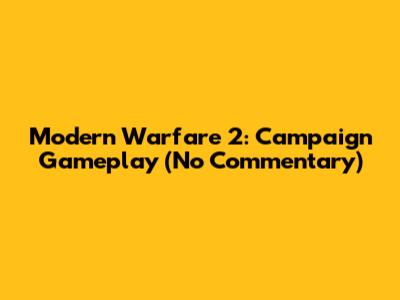 Modern Warfare 2: Campaign Gameplay (No Commentary)