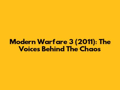 Modern Warfare 3 (2011): The Voices Behind The Chaos