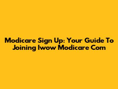 Modicare Sign Up: Your Guide To Joining Iwow Modicare Com