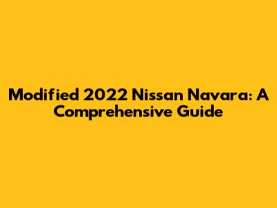 Modified 2022 Nissan Navara: A Comprehensive Guide