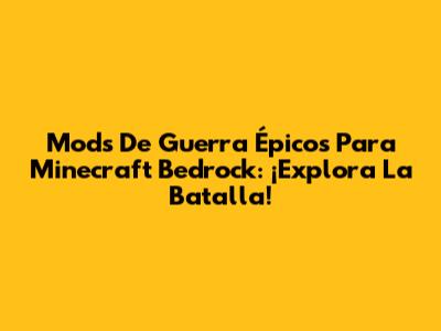 Mods De Guerra Épicos Para Minecraft Bedrock: ¡Explora La Batalla!
