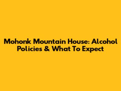 Mohonk Mountain House: Alcohol Policies & What To Expect