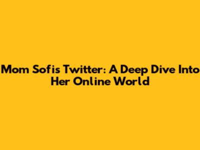 Mom Sofi's Twitter: A Deep Dive Into Her Online World