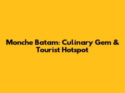 Monche Batam: Culinary Gem & Tourist Hotspot