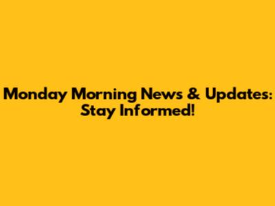 Monday Morning News & Updates: Stay Informed!