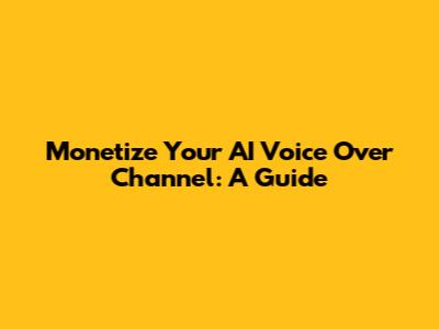 Monetize Your AI Voice Over Channel: A Guide