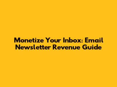 Monetize Your Inbox: Email Newsletter Revenue Guide