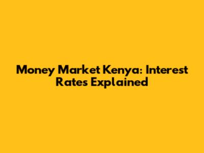 Money Market Kenya: Interest Rates Explained