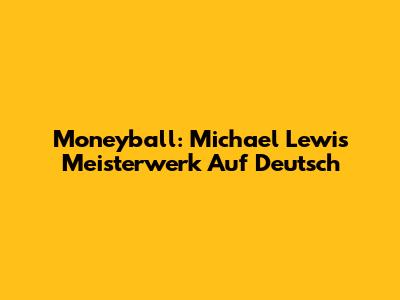 Moneyball: Michael Lewis' Meisterwerk Auf Deutsch
