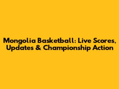 Mongolia Basketball: Live Scores, Updates & Championship Action