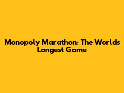 Monopoly Marathon: The World's Longest Game