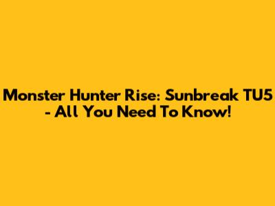 Monster Hunter Rise: Sunbreak TU5 - All You Need To Know!