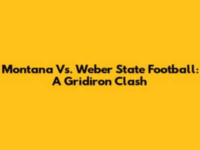 Montana Vs. Weber State Football: A Gridiron Clash