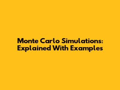 Monte Carlo Simulations: Explained With Examples