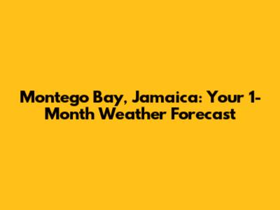Montego Bay, Jamaica: Your 1-Month Weather Forecast